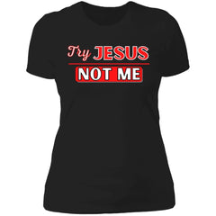 Try Jesus-Not Me Ladies' T-Shirt